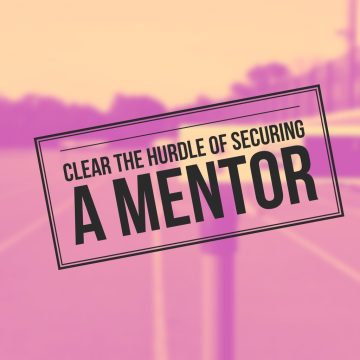 Clear the hurdle of securing a mentor